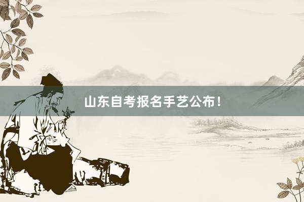 山东自考报名手艺公布！
